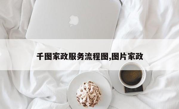 千图家政服务流程图,图片家政
