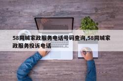 58同城家政服务电话号码查询,58同城家政服务投诉电话