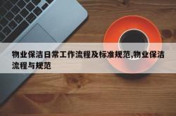 物业保洁日常工作流程及标准规范,物业保洁流程与规范