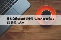 技术交流会ppt背景图片,技术交流会ppt背景图片大全