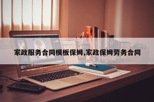 家政服务合同模板保姆,家政保姆劳务合同